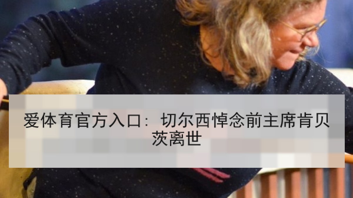 爱体育官方入口: 切尔西悼念前主席肯贝茨离世