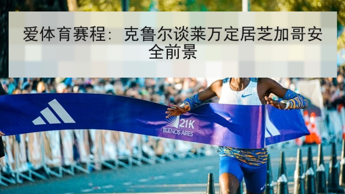 爱体育赛程: 克鲁尔谈莱万定居芝加哥安全前景