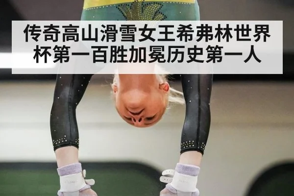 传奇高山滑雪女王希弗林世界杯第一百胜加冕历史第一人