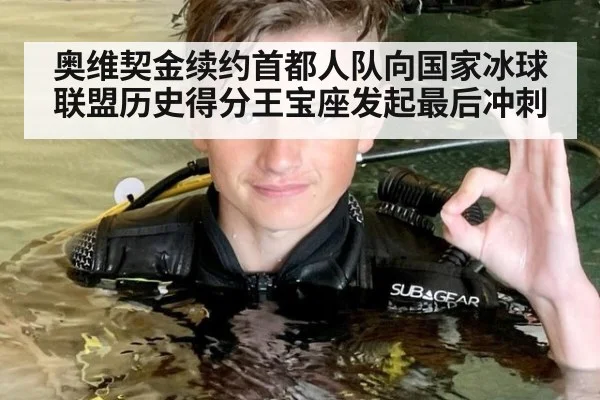 奥维契金续约首都人队向国家冰球联盟历史得分王宝座发起最后冲刺